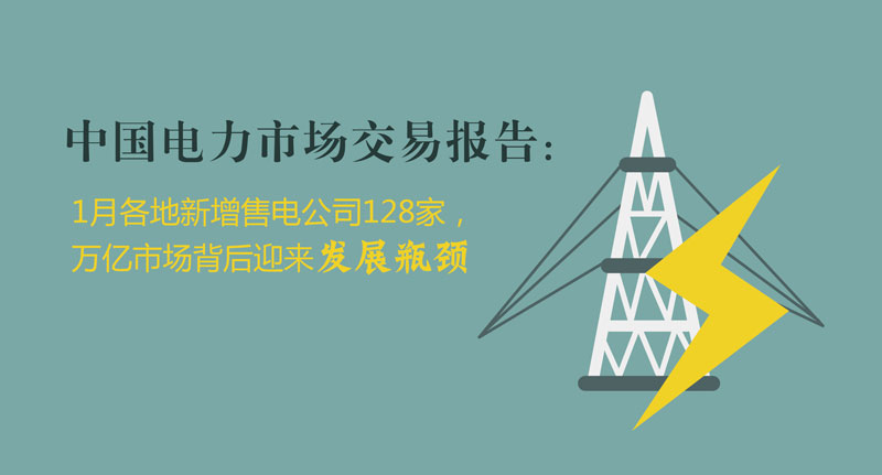 中國電力市場交易報告：1月各地新增售電公司128家，萬億市場背后迎來發(fā)展瓶頸