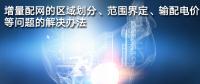 增量配網(wǎng)的區(qū)域劃分、范圍界定、輸配電價(jià)等問(wèn)題的解決辦法