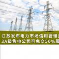 江蘇發(fā)布電力市場信用管理辦法(試行) 3A級售電公司可免交50%履約保函額度！