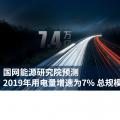 國網(wǎng)能源研究院預測2019年用電量增速為7% 總規(guī)模7.4萬億度左右